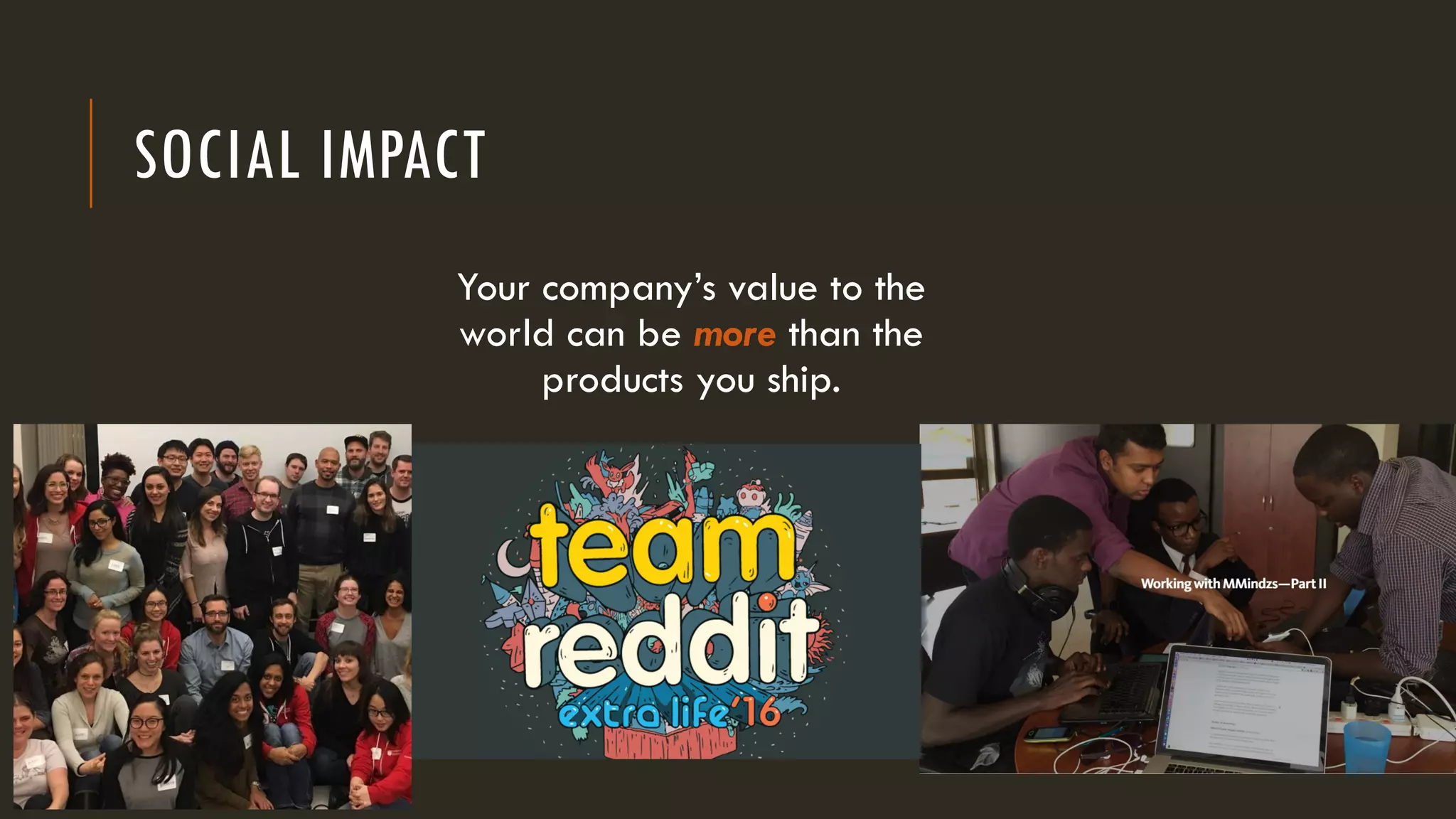 SOCIAL IMPACT
Your company’s value to the
world can be more than the
products you ship.
 