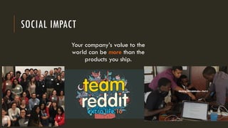 SOCIAL IMPACT
Your company’s value to the
world can be more than the
products you ship.
 