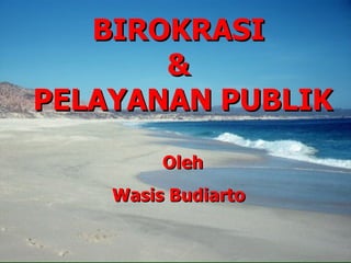 BIROKRASI  &  PELAYANAN PUBLIK Oleh Wasis Budiarto   