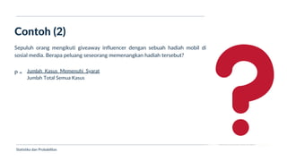 Ukuran Lokasi dan Dispersi
Contoh (2)
Statistika dan Probabilitas
Sepuluh orang mengikuti giveaway influencer dengan sebuah hadiah mobil di
sosial media. Berapa peluang seseorang memenangkan hadiah tersebut?
P = Jumlah Kasus Memenuhi Syarat
Jumlah Total Semua Kasus
 
