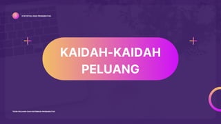 STATISTIKA DAN PROBABILITAS
TEORI PELUANG DAN DISTRIBUSI PROBABILITAS
KAIDAH-KAIDAH
PELUANG
 