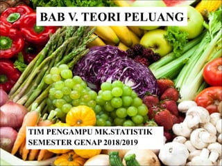 BAB V. TEORI PELUANG
TIM PENGAMPU MK.STATISTIK
SEMESTER GENAP 2018/2019
 