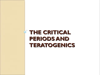 THE CRITICAL PERIODS AND TERATOGENICS 
