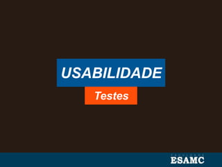 USABILIDADE
Testes
 
