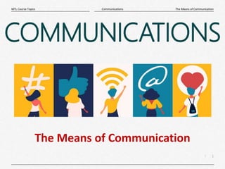 1
|
The Means of Communication
Communications
MTL Course Topics
COMMUNICATIONS
The Means of Communication
 