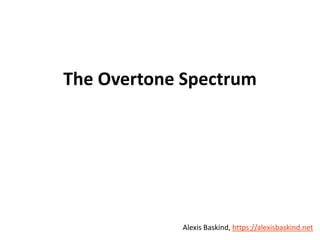 Alexis Baskind
The Overtone Spectrum
Alexis Baskind, https://alexisbaskind.net
 