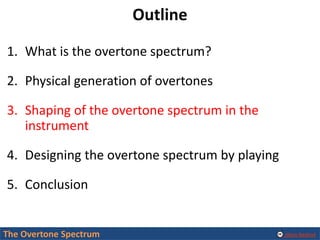 Alexis Baskind
Outline
1. What is the overtone spectrum?
2. Physical generation of overtones
3. Shaping of the overtone sp...