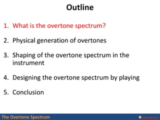 Alexis Baskind
Outline
1. What is the overtone spectrum?
2. Physical generation of overtones
3. Shaping of the overtone sp...