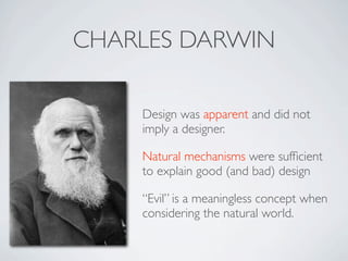 CHARLES DARWIN

    Design was apparent and did not
    imply a designer.

    Natural mechanisms were sufﬁcient
    to explain good (and bad) design

    “Evil” is a meaningless concept when
    considering the natural world.
 