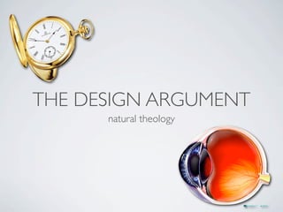 THE DESIGN ARGUMENT
      natural theology
 