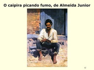 12
O caipira picando fumo, de Almeida Junior
 