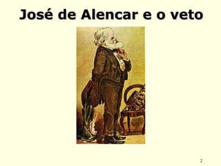 2
José de Alencar e o vetoJosé de Alencar e o veto
 