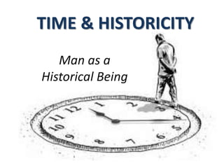 Man as a
Historical Being
TIME & HISTORICITY
 