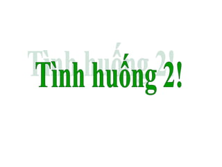 Tình huống 2! 