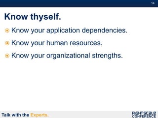 14#



 Know thyself.
  Know      your application dependencies.
  Know      your human resources.
  Know      your organizational strengths.




Talk with the Experts.
 