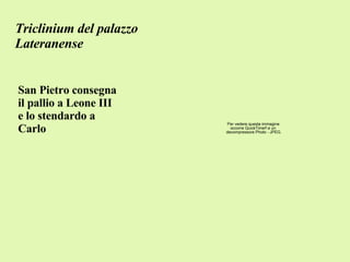 Triclinium del palazzo Lateranense San Pietro consegna il pallio a Leone III e lo stendardo a Carlo 
