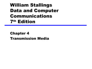William Stallings
Data and Computer
Communications
7th
Edition
Chapter 4
Transmission Media
 