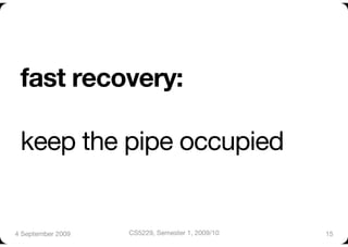 fast recovery:"

 keep the pipe occupied"


4 September 2009
   CS5229, Semester 1, 2009/10
   15
 
