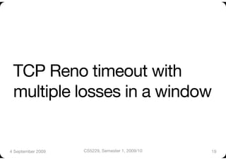 TCP Reno timeout with
 multiple losses in a window


4 September 2009
   CS5229, Semester 1, 2009/10
   19
 