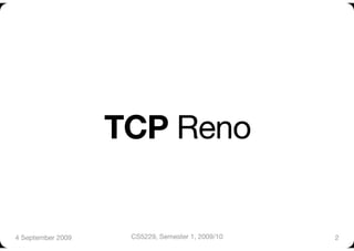 TCP Reno


4 September 2009
    CS5229, Semester 1, 2009/10
   2
 