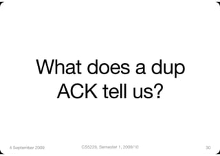 What does a dup
             ACK tell us?

4 September 2009
   CS5229, Semester 1, 2009/10
   30
 