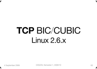 TCP BIC/CUBIC"
                    Linux 2.6.x


4 September 2009
    CS5229, Semester 1, 2009/10
   63
 