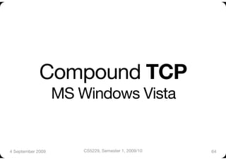 Compound TCP "
                    MS Windows Vista


4 September 2009
       CS5229, Semester 1, 2009/10
   64
 
