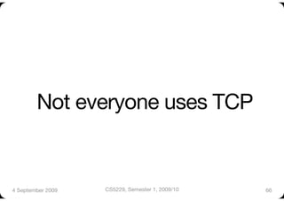Not everyone uses TCP


4 September 2009
   CS5229, Semester 1, 2009/10
   66
 