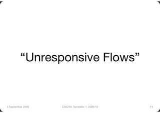 “Unresponsive Flows”


4 September 2009
   CS5229, Semester 1, 2009/10
   71
 