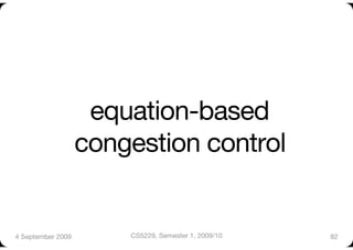equation-based "
                    congestion control


4 September 2009
       CS5229, Semester 1, 2009/10
   82
 