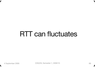 RTT can ﬂuctuates


4 September 2009
       CS5229, Semester 1, 2009/10
   89
 