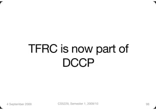TFRC is now part of
                    DCCP


4 September 2009
   CS5229, Semester 1, 2009/10
   98
 