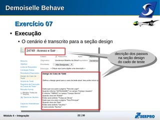 Módulo 4 – Integração ALM 22
Exercício 07Exercício 07

ExecuçãoExecução
 O cenário é transcrito para a seção design.
decrição dos passos
na seção design
do cado de teste
decrição dos passos
na seção design
do cado de teste
 