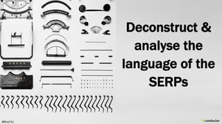 Deconstruct &
analyse the
language of the
SERPs
@RoryT11
 