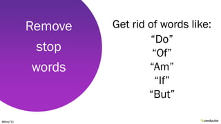 Get rid of words like:
“Do”
“Of”
“Am”
“If”
“But”
Remove
stop
words
@RoryT11
 