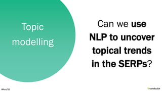 Can we use
NLP to uncover
topical trends
in the SERPs?
Topic
modelling
@RoryT11
 