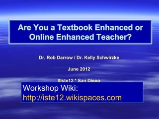 Dr. Rob Darrow / Dr. Kelly Schwirzke

                June 2012

            #Iste12 * San Diego
Workshop Wiki:
http://iste12.wikispaces.com
 