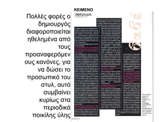 ΚΕΘΜΕΝΟ
Πνιιέο θνξέο ν
     δεκηνπξγόο
 δηαθνξνπνηείηαη
 εζειεκέλα από
            ηνπο
πξναλαθεξόκελ
νπο θαλόλεο, γηα
     λα δώζεη ην
 πξνζσπηθό ηνπ
      ζηπι, απηό
       ζπκβαίλεη
     θπξίσο ζηα
       πεξηνδηθά
   πνηθίιεο ύιεο
 