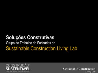 Soluções Construtivas
Grupo de Trabalho de Fachadas do
Sustainable Construction Living Lab
 