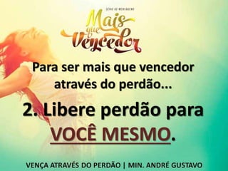 Para ser mais que vencedor
através do perdão...
2. Libere perdão para
VOCÊ MESMO.
 
