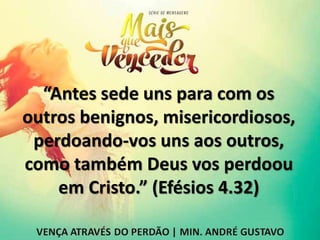 “Antes sede uns para com os
outros benignos, misericordiosos,
perdoando-vos uns aos outros,
como também Deus vos perdoou
em Cristo.” (Efésios 4.32)
 