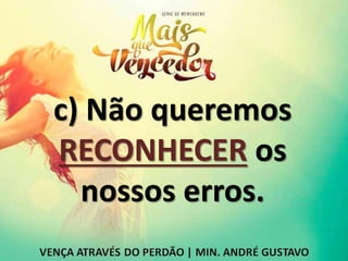 c) Não queremos
RECONHECER os
nossos erros.
 