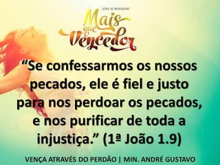 “Se confessarmos os nossos
pecados, ele é fiel e justo
para nos perdoar os pecados,
e nos purificar de toda a
injustiça.” (1ª João 1.9)
 