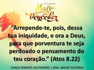 “Arrepende-te, pois, dessa
tua iniquidade, e ora a Deus,
para que porventura te seja
perdoado o pensamento do
teu coração.” (Atos 8.22)
 
