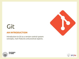 Git
AN INTRODUCTION
Introduction to Git as a version control system:
concepts, main features and practical aspects.
 