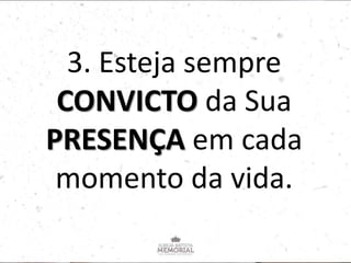 3. Esteja sempre
CONVICTO da Sua
PRESENÇA em cada
momento da vida.
 