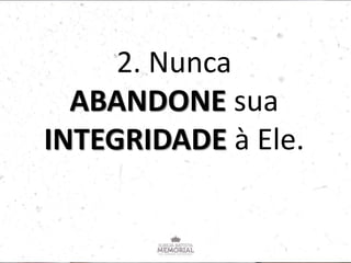 2. Nunca
ABANDONE sua
INTEGRIDADE à Ele.
 