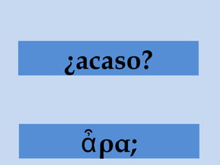 ¿acaso? / ¿…
ρα;ἆ
 