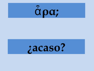 ρα;ἆ
¿acaso? / ¿….
 
