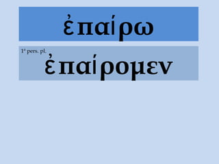 πα ρωἐ ί
πα ρομενἐ ί
1ª pers. pl.
 